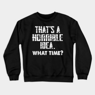 That's a Horrible Idea. What Time? Crewneck Sweatshirt